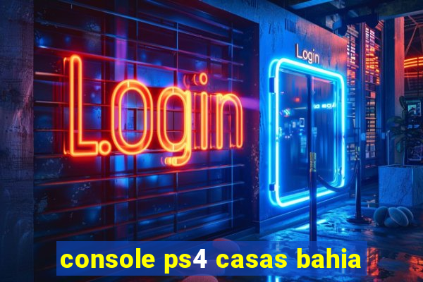 console ps4 casas bahia